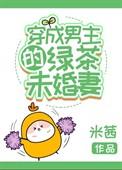 穿成男主的绿茶未婚妻作者米茜