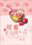 可爱多少钱一斤免费全文阅读