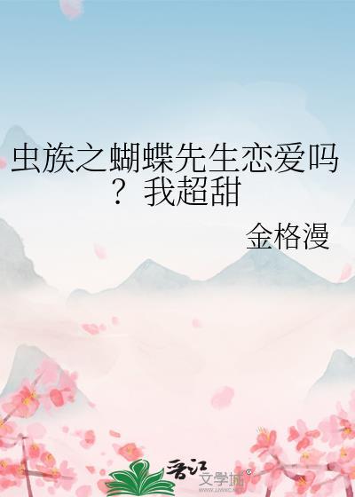 虫族之蝴蝶先生恋爱吗?我超甜百度