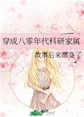 穿成八零年代科研家属作者故事后来都变了