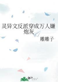 灵异文反派穿成万人嫌炮灰 百度