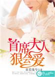 首席大人宠妻很高调免费阅读