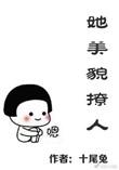 她美貌撩人番外txt