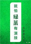 就怕绿茶有演技 五彩 笔下