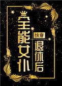 全能女仆退休后快穿txt