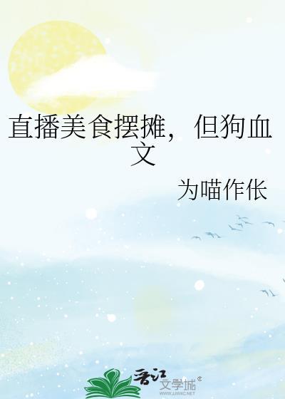 直播美食摆摊但狗血文by为喵作伥