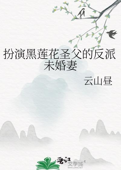 扮演黑莲花圣父的反派未婚妻笔趣阁 The villain