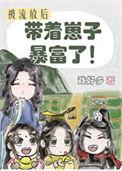 流放后我带着崽子暴富了全文免费