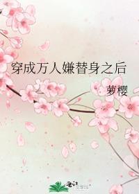 穿成万人嫌替身之后by萝樱