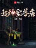 超神宠兽店免费阅读全文