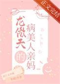 穿成龙傲天的病美人亲妈免费txt