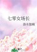 七零女场长 洛水伽楠