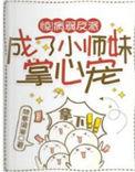 惊!病弱反派成了小师妹掌心宠晋江