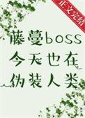 藤蔓BOSS今天也在伪装人类免费阅读
