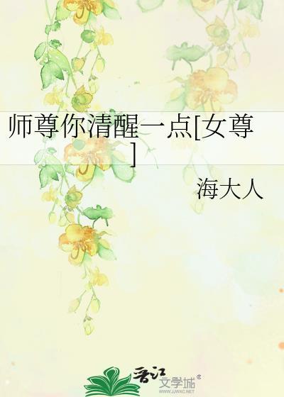 师尊你清醒一点女尊海大人资源