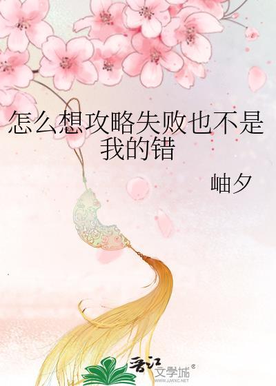 怎么想攻略失败也不是我的错作者岫夕