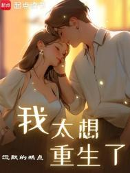 我太想重生了笔趣阁无弹窗