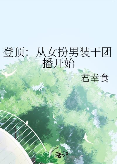 登顶从女扮男装干团播开始免费阅读全篇