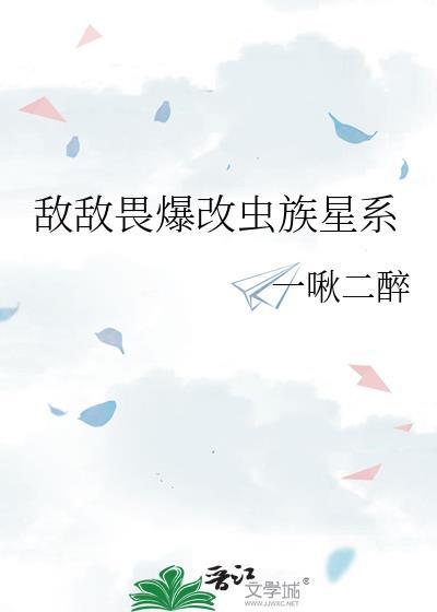 敌敌畏爆改虫族星系免费阅读