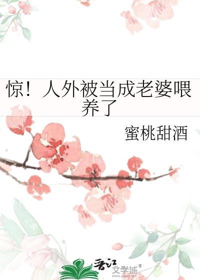 惊!人外被当成老婆喂养了免费阅