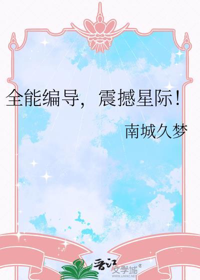 全能编导震撼星际笔趣阁