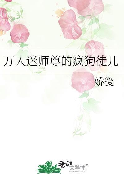 万人迷师尊的疯狗徒儿在线阅读