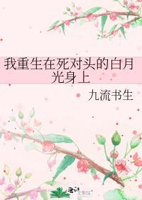 我重生后成了死对头的白月光