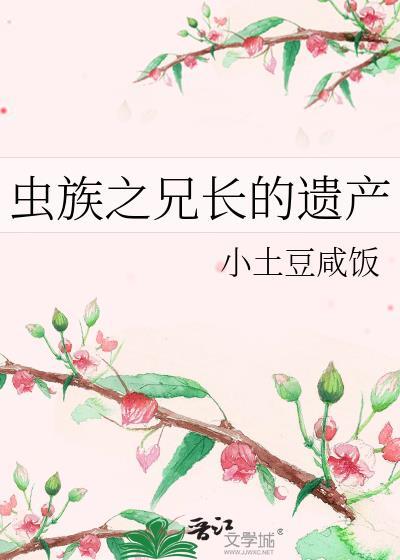 虫族之兄长的遗产百度