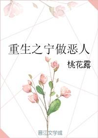 重生之宁做恶人 桃花露哪个网站