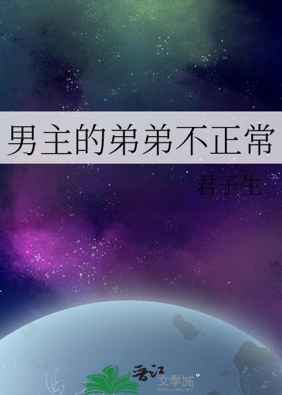 男主的弟弟不正常by君子生笔趣阁