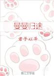 曼曼归途by君子以泽全文免费阅读