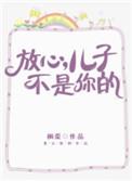 儿子不是你的全文免费阅读