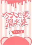 今天也要溜老婆免费阅读