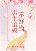 男主弟媳不好当免费阅读