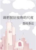 请把握好接吻的尺度番外TXT
