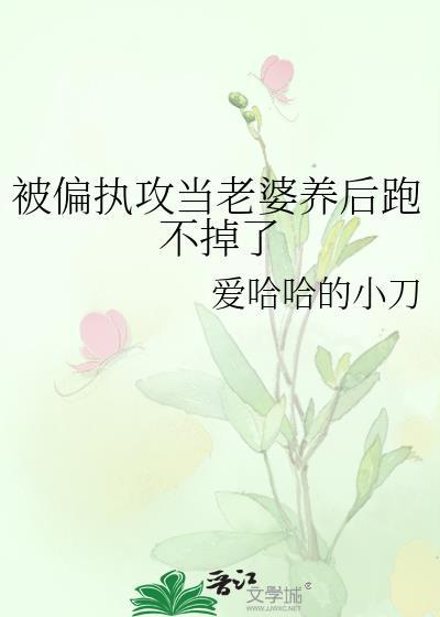 被偏执攻当老婆养后跑不掉了全文免费阅读