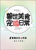 兽世美食宠婚日常番外