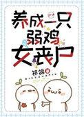 养成一只弱鸡女丧尸txt