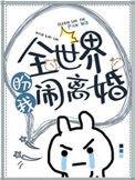 全世界盼我闹离婚松子茶谁是攻
