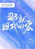 那就跟我回家在线阅读