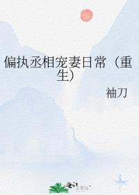 偏执丞相宠妻日常(重生) 袖刀 最新章节 无弹窗
