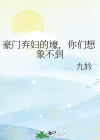 豪门弃妇的壕你们想象不到笔趣阁