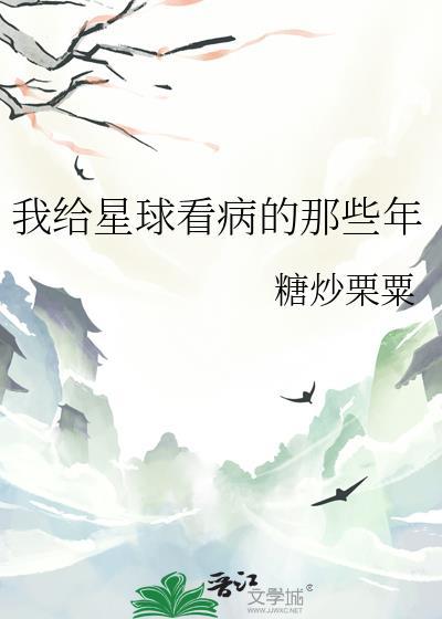 我给星球看病的那些年糖炒栗栗