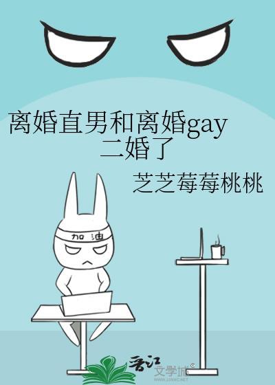 离婚直男和离婚gay二婚了芝芝莓莓桃桃