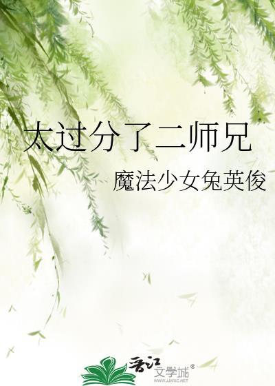 太过分了二师兄番外免费阅读
