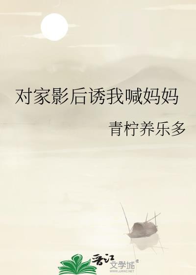 对家影后诱我喊妈妈作者青柠养乐多