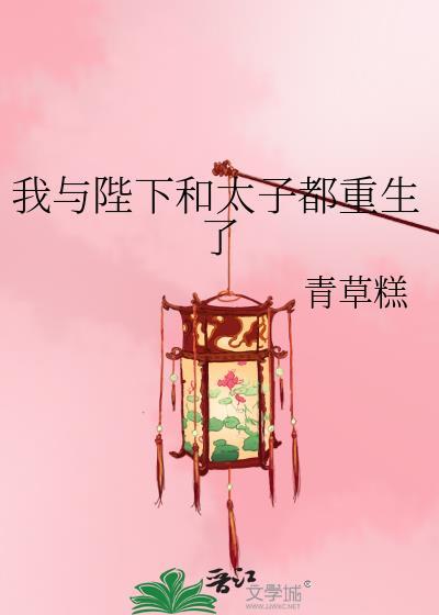我与陛下和太子都重生了19