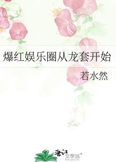 爆红娱乐圈从龙套开始若水然