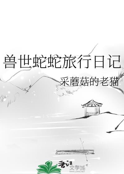 兽世蛇蛇旅行日记番外百度