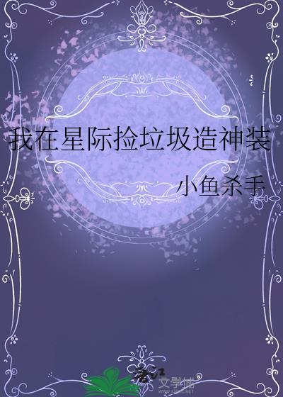 我在星际捡垃圾造神装小鱼杀手